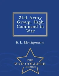 21st Army Group, High Command in War - War College Series