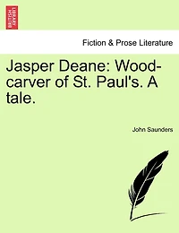 Jasper Deane: Wood-carver Of St. Paul's. A Tale.