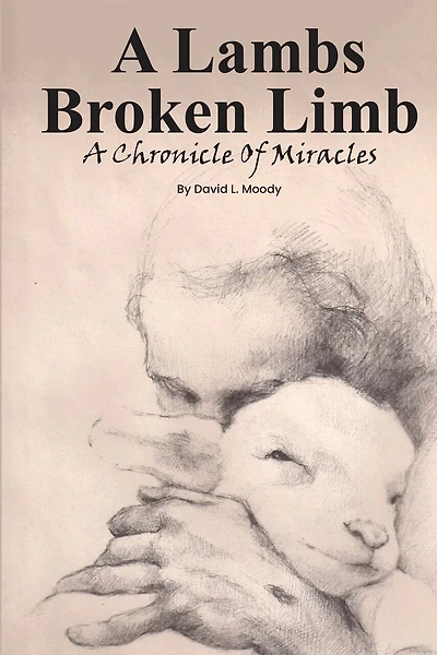A Lambs Broken Limb: A Chronicle of a Lifetime of Miracles