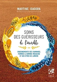 Soins des guérisseurs de l'invisible: enseignements chamanes, femmes & hommes médecine et êtres lumière