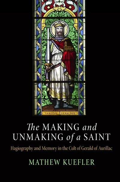 the Making and Unmaking of a Saint: Hagiography Memory Cult Gerald Aurillac