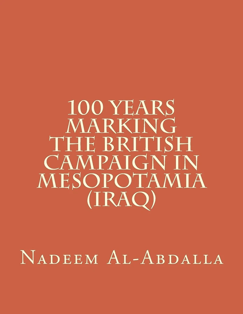 100 Years Marking The British Campaign in Mesopotamia (Iraq): Iraq in the First World War 1914-1918