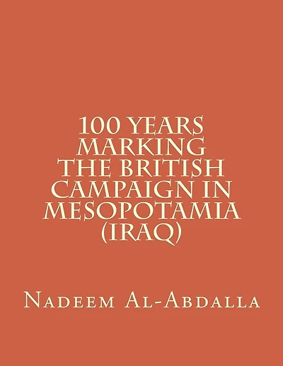 100 Years Marking The British Campaign in Mesopotamia (Iraq): Iraq in the First World War 1914-1918