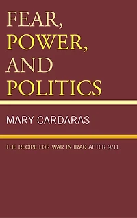 Fear, Power, and Politics: The Recipe for War Iraq after 9/11