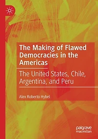 The Making Of Flawed Democracies In The Americas: The United States, Chile, Argentina, And Peru