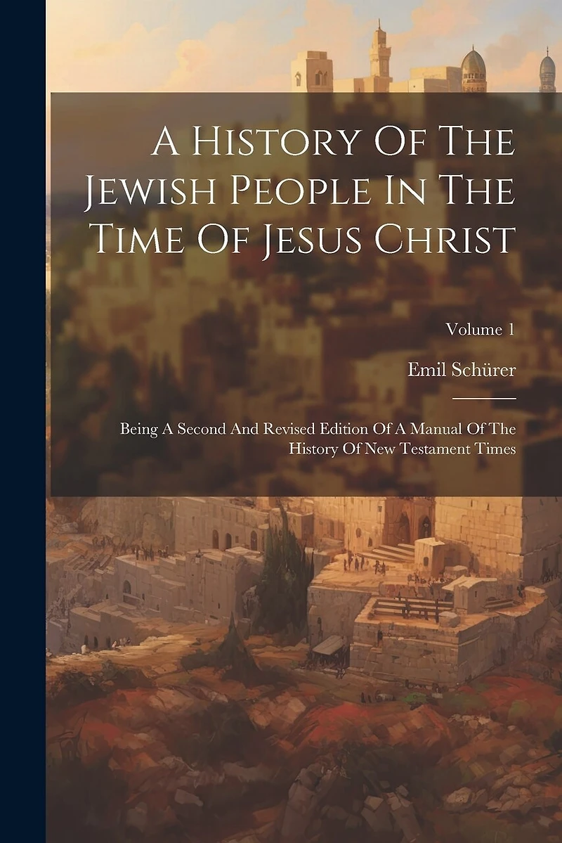 A History Of The Jewish People In The Time Of Jesus Christ: Being A Second And Revised Edition Of A Manual Of The History Of New Testament Times; Volume 1