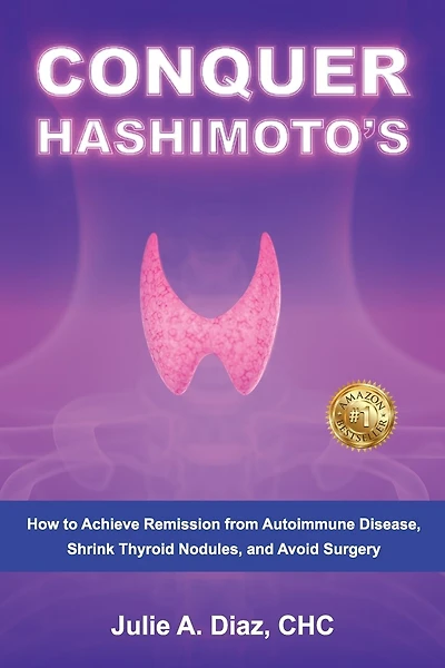Conquer Hashimoto's: How to Achieve Remission from Autoimmune Disease, Shrink Thyroid Nodules