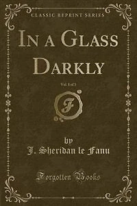In a Glass Darkly, Vol. 1 of 3 (Classic Reprint)