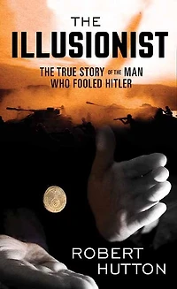 The Illusionist: The True Story of the Man Who Fooled Hitler