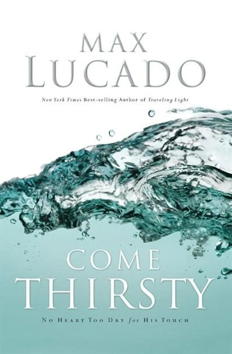 Come Thirsty: No Heart Too Dry For His Touch