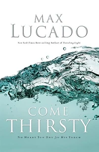 Come Thirsty: No Heart Too Dry For His Touch