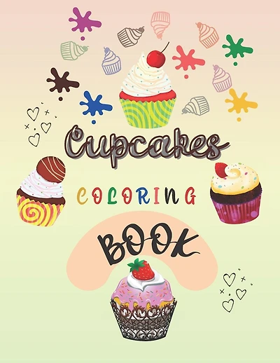 Cupcakes Coloring Book: : Sweet Designs of Tasty Desserts ( for Kids of All Ages )