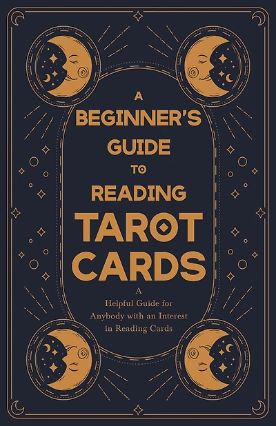 A Beginner's Guide to Reading Tarot Cards - Helpful for Anybody with an Interest
