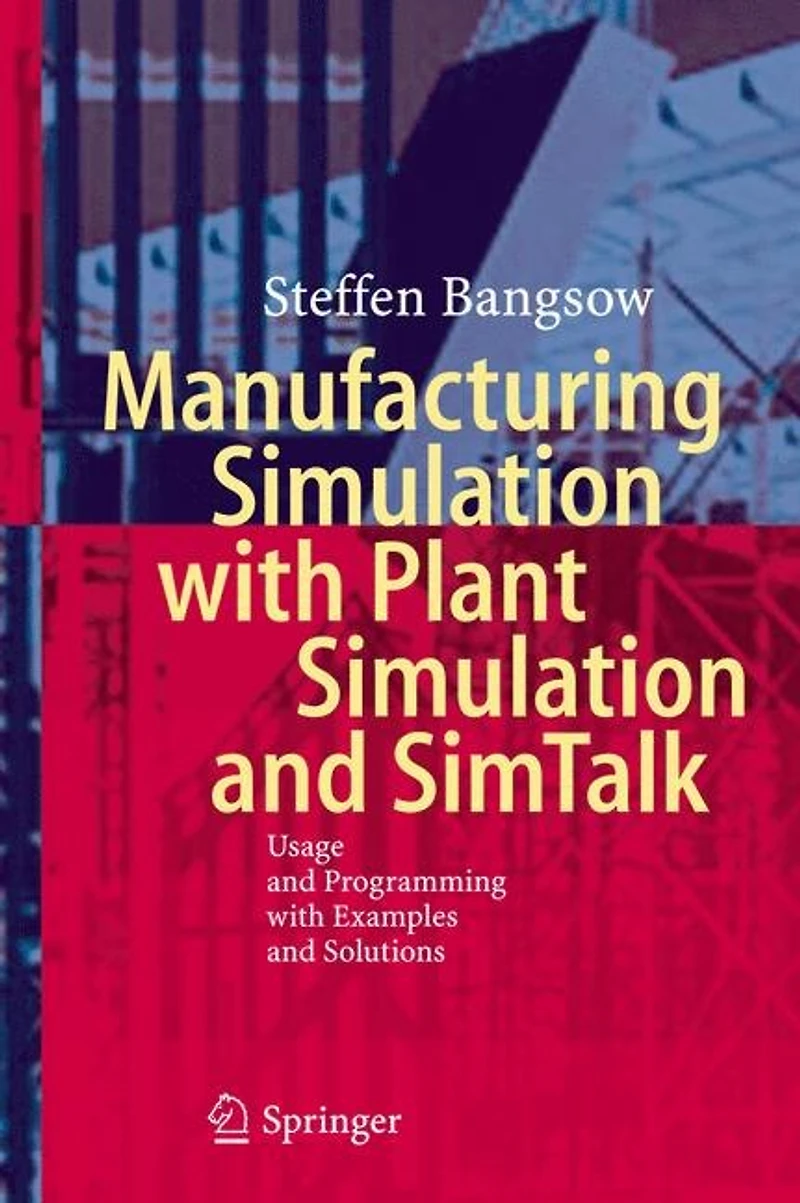 Manufacturing Simulation with Plant and Simtalk: Usage Programming Examples Solutions