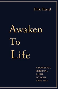 Awaken to Life: A powerful spiritual guide to your true Self