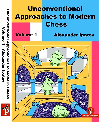 Unconventional Approaches To Modern Chess Volume 1: Rare Ideas For Black