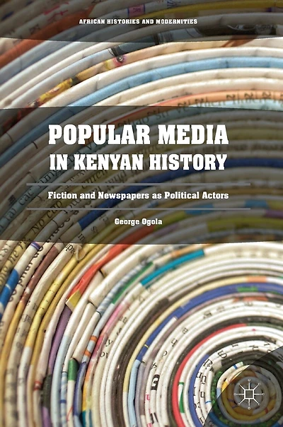 Popular Media Kenyan History: Fiction and Newspapers as Political Actors