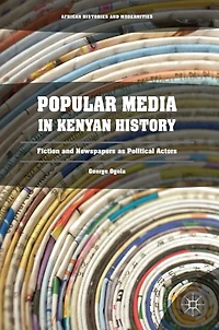 Popular Media Kenyan History: Fiction and Newspapers as Political Actors
