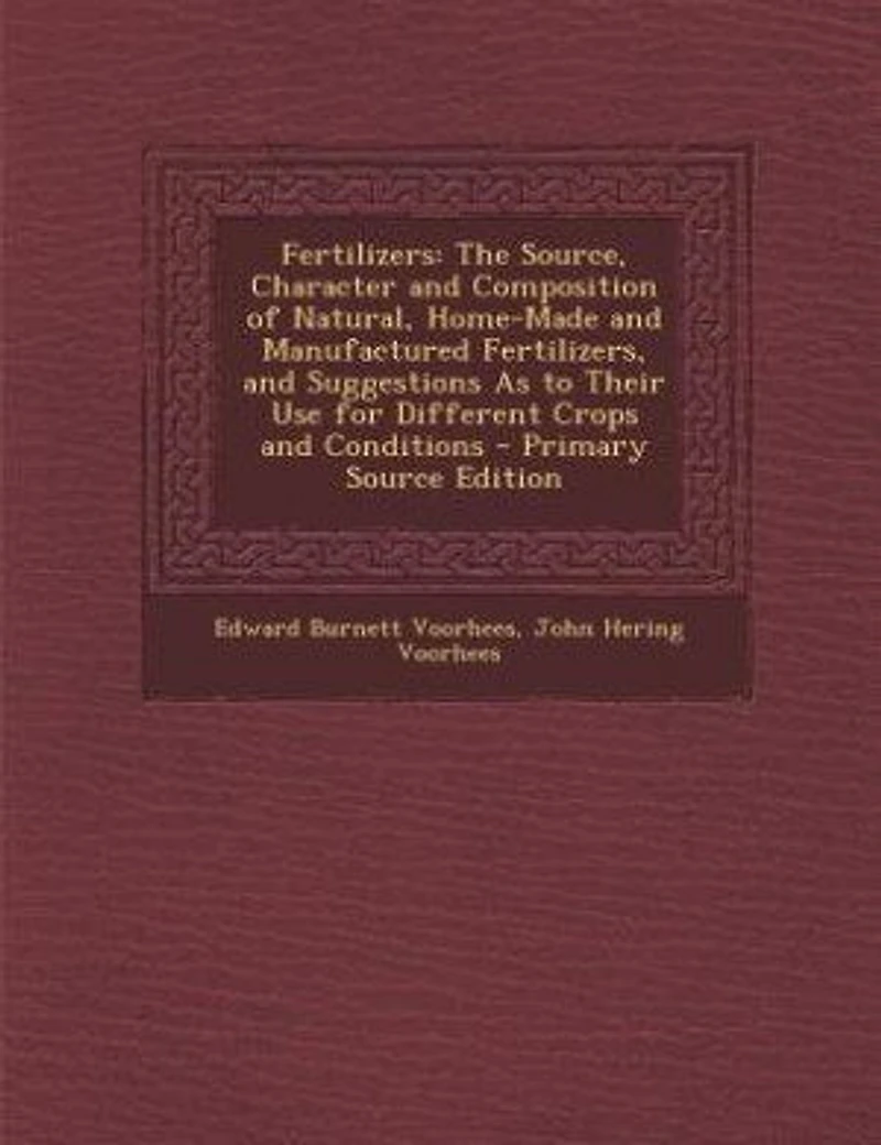 Fertilizers: The Source, Character and Composition of Natural, Home-Made and Manufactured Fertilizers, and Sugge