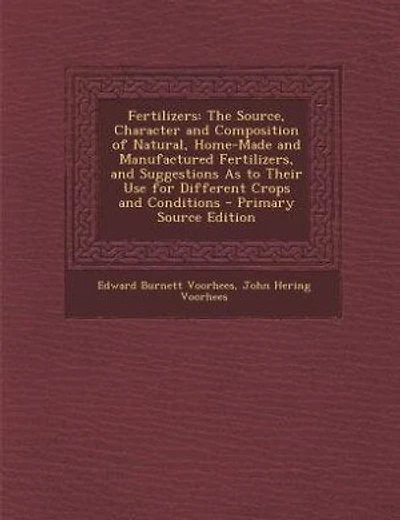 Fertilizers: The Source, Character and Composition of Natural, Home-Made and Manufactured Fertilizers, and Sugge