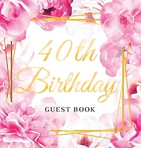 40th Birthday Guest Book: An Elegant Floral Keepsake for Her 40th Birthday - Square Hardcover Guest Sign-In Book for Women with 105 Pages for Wishes, Memories, Gift Log & Photos