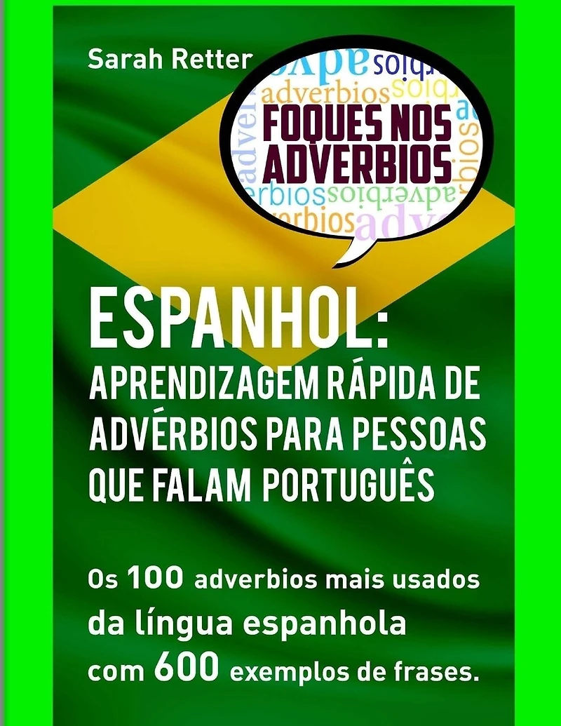 Espanhol: Aprendizagem Rapida de Adverbios para Pessoas que Falam Portugues: Os 100 advérbios mais usados da língua espanhola com 600 exemplos de frases