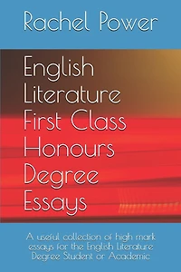 English Literature First Class Honours Degree Essays: A useful collection of high mark essays for the English Literature Degree Student or Academic