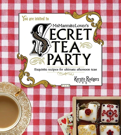 Ms Marmite Lover's Secret Tea Party: Exquisite Recipes For Ultimate Afternoon Teas