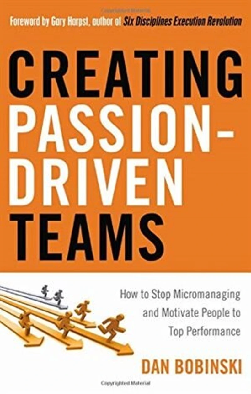 Creating Passion-driven Teams: How To Stop Micromanaging And Motivate People Top Performance