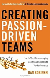 Creating Passion-driven Teams: How To Stop Micromanaging And Motivate People Top Performance