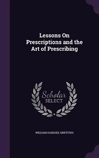 Lessons on Prescriptions and the Art of Prescribing (Classic Reprint)