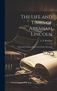 The Life and Times of Abraham Lincoln: Sixteenth President of the United States [excerpt]