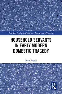 Household Servants Early Modern Domestic Tragedy