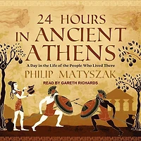 24 Hours Ancient Athens: A Day the Life of People Who Lived There