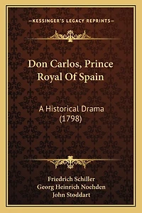 Don Carlos, Prince Royal Of Spain: A Historical Drama (1798)