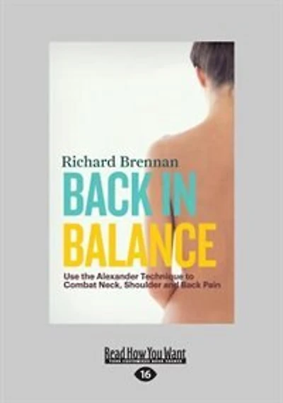 Back in Balance: Use the Alexander Technique to Combat Neck, Shoulder and Back Pain (Large Print 16pt)