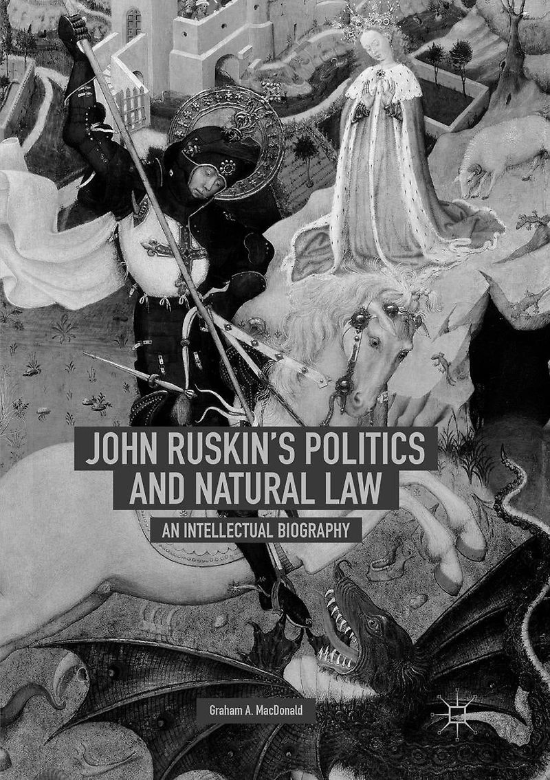 John Ruskin's Politics And Natural Law: An Intellectual Biography
