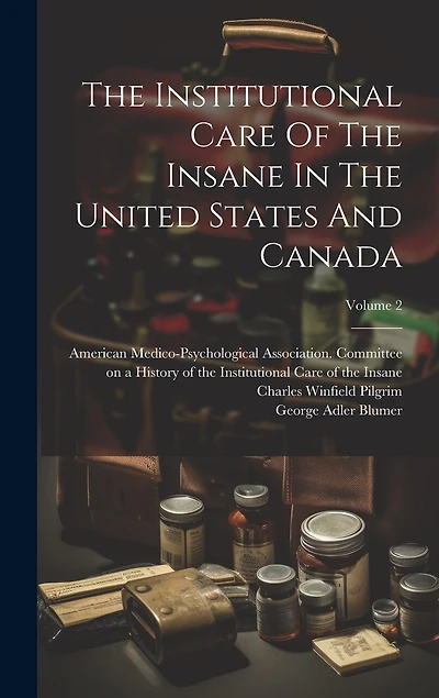 The Institutional Care Of The Insane In The United States And Canada; Volume 2