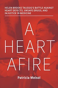 A Heart Afire: Helen Brooke Taussig's Battle Against Defects, Unsafe Drugs, and Injustice Medicine