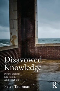 Disavowed Knowledge: Psychoanalysis, Education, And Teaching
