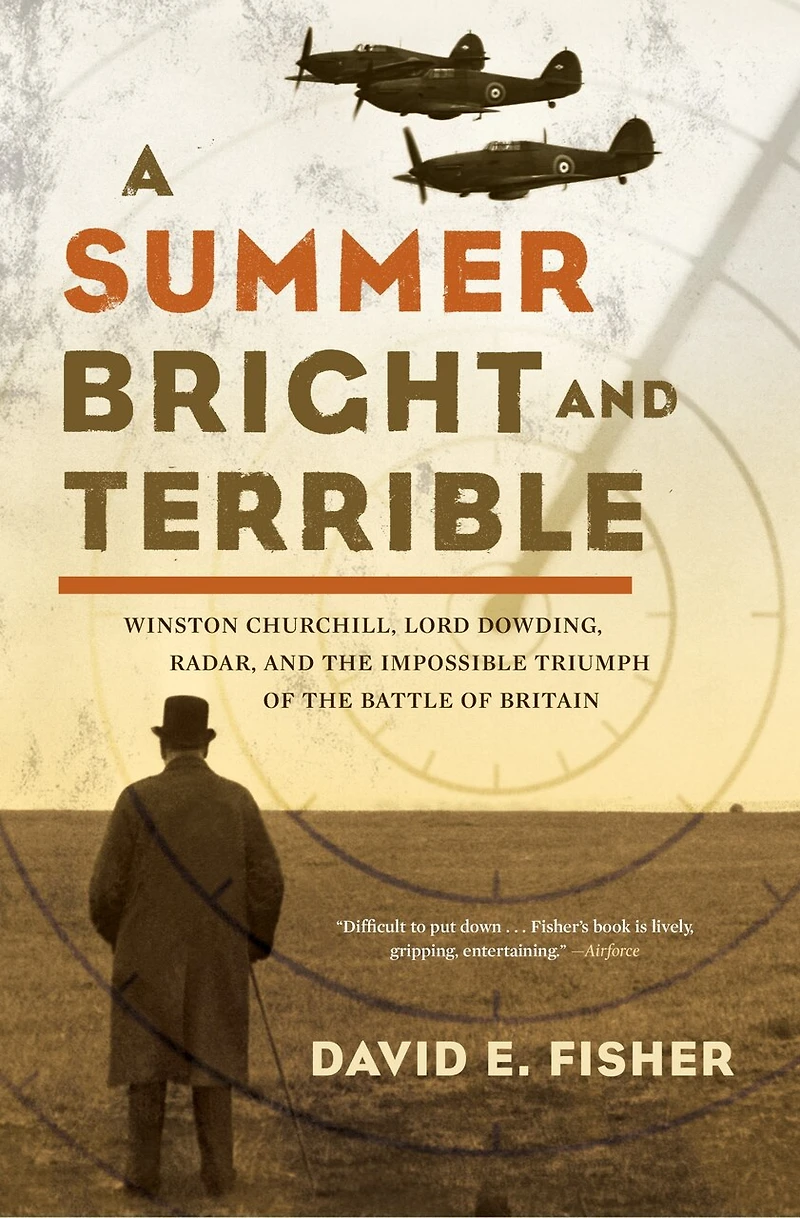 A Summer Bright and Terrible: Winston Churchill, Lord Dowding, Radar, the Impossible Triumph of Battle Britain