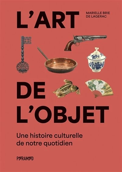 L' art de l'objet: une histoire culturelle de notre quotidien