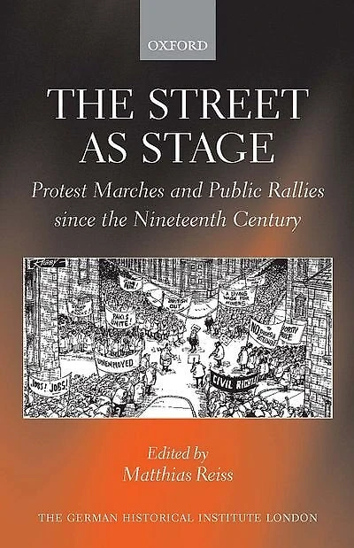 The Street As Stage: Protest Marches and Public Rallies since the Nineteenth Century