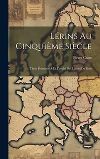 Lérins Au Cinquième Siècle: Thèse Présentée À La Faculté Des Lettres De Paris