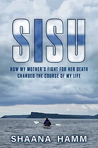 Sisu: How My Mother's Fight For Her Death Changed the Course of Life