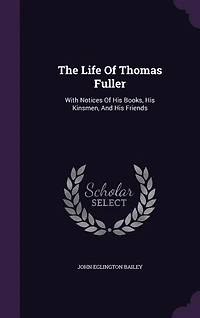 The Life of Thomas Fuller, With Notices His Books, Kinsmen, and Friends