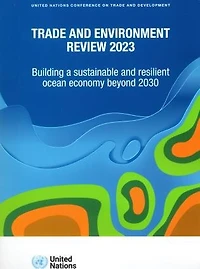 Trade and Environment Review 2023: Building a Sustainable and Resilient Ocean Economy Beyond 2030