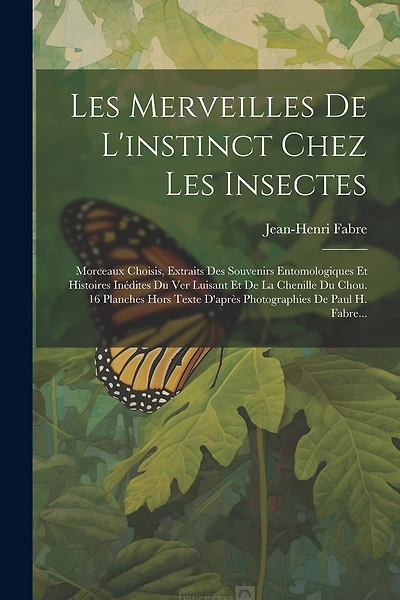 Les Merveilles De L'instinct Chez Les Insectes: Morceaux Choisis