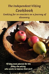 The Independent Viking Cookbook, Cooking For Re-enactors On A Journey Of Discovery