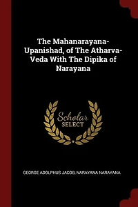 The Mahanarayana-Upanishad, of Atharva-Veda With Dipika Narayana